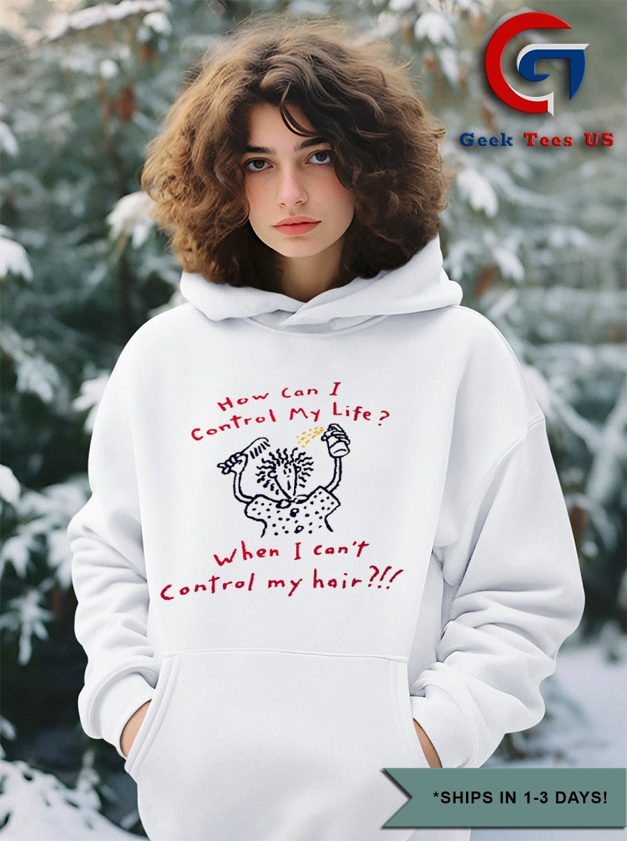 How can I control my life when I can’t control mu hair shirt