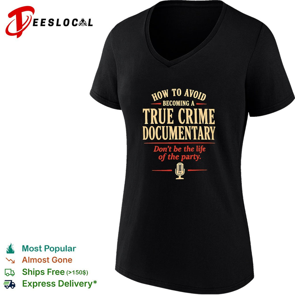 How to avoid becoming a true crime documentary don’t be the life of the party retro shirt