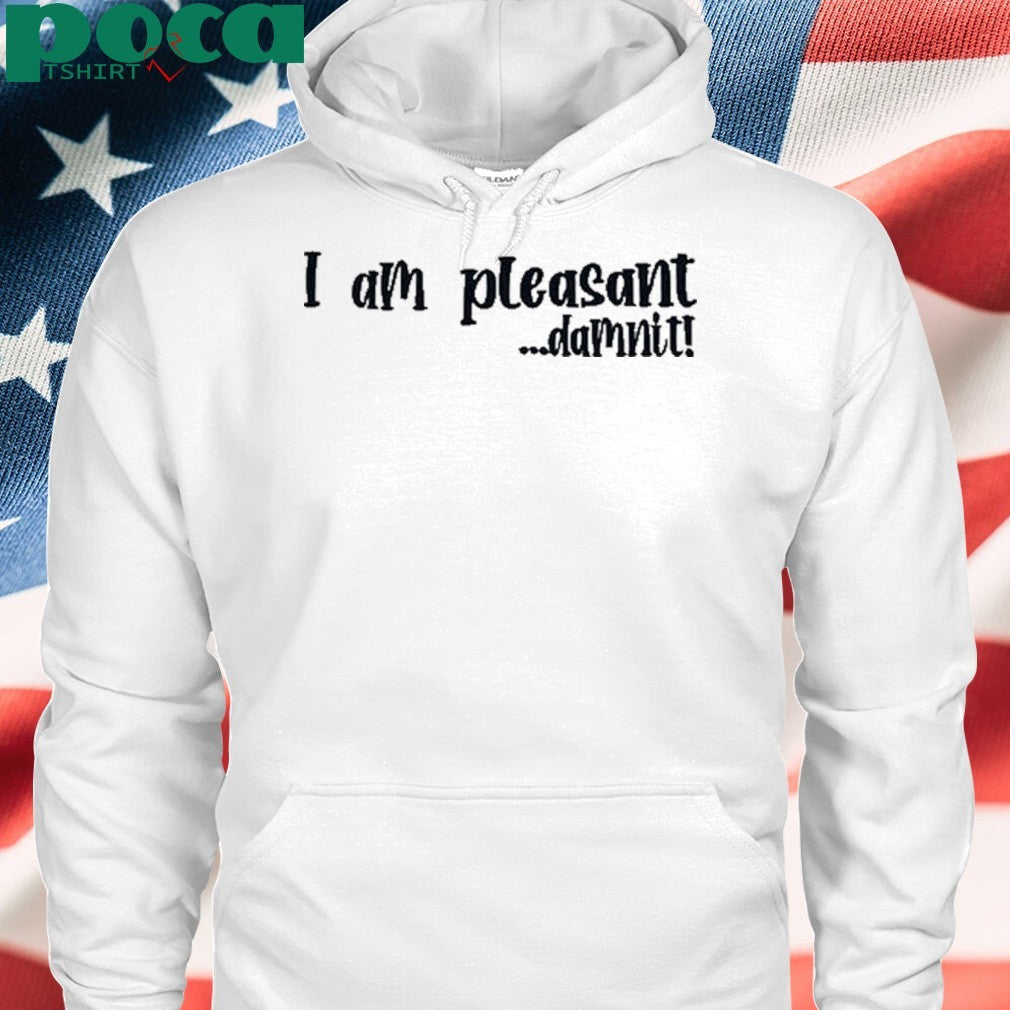 I Am Pleasant Damnit shirt