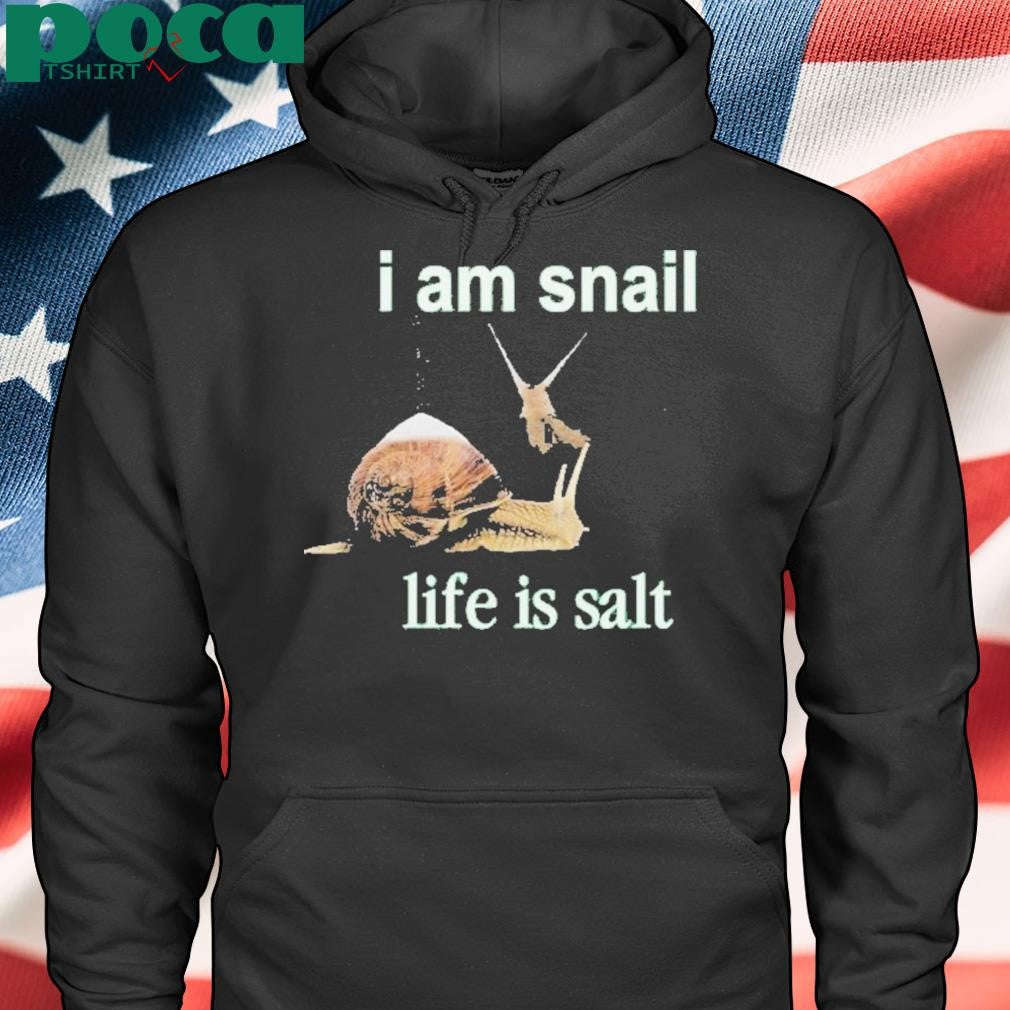 I Am Snail Life Is Salt Shirt