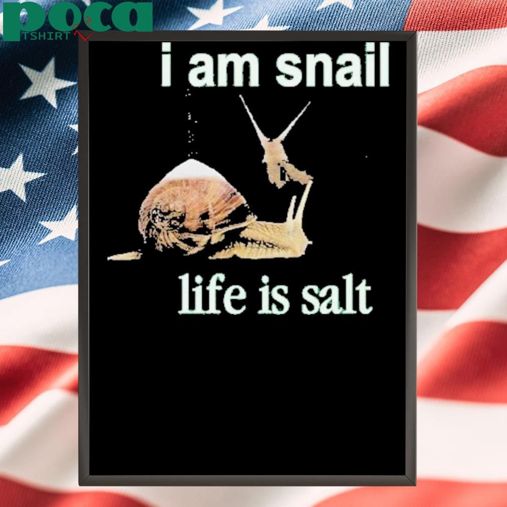 I Am Snail Life Is Salt Shirt