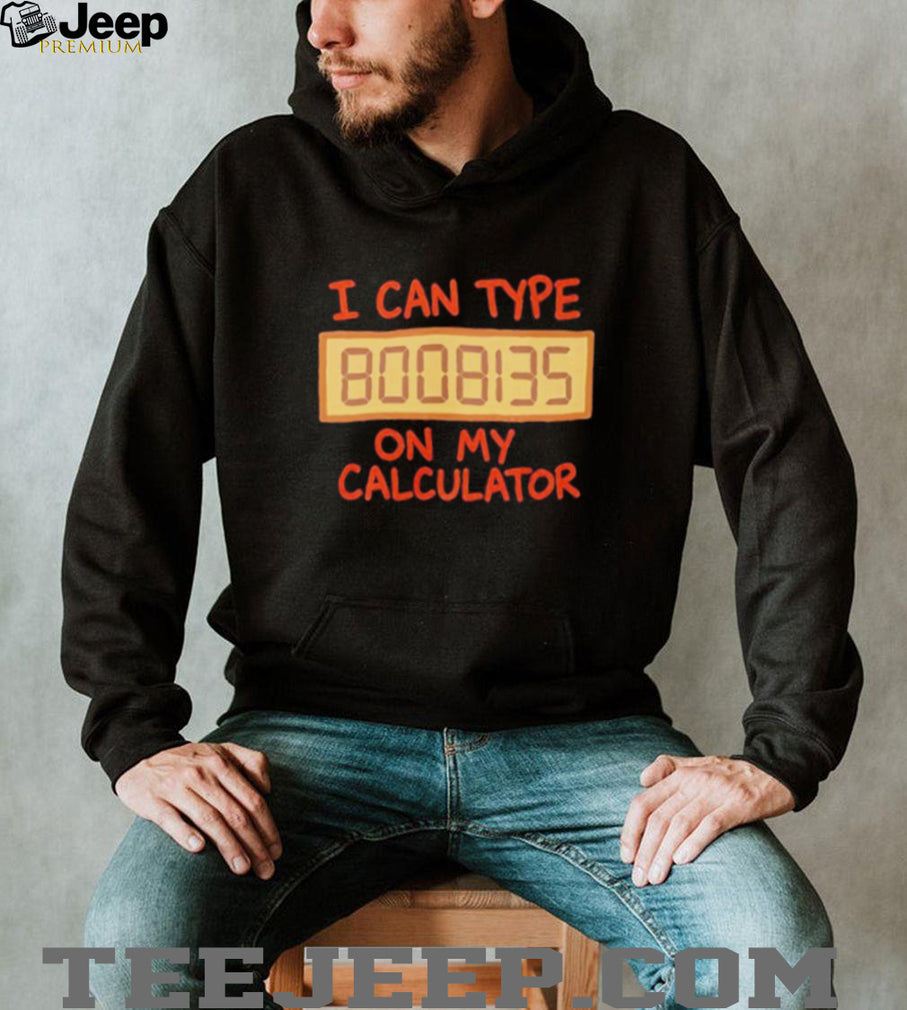 I Can Type 8008135 On My Calculator shirt