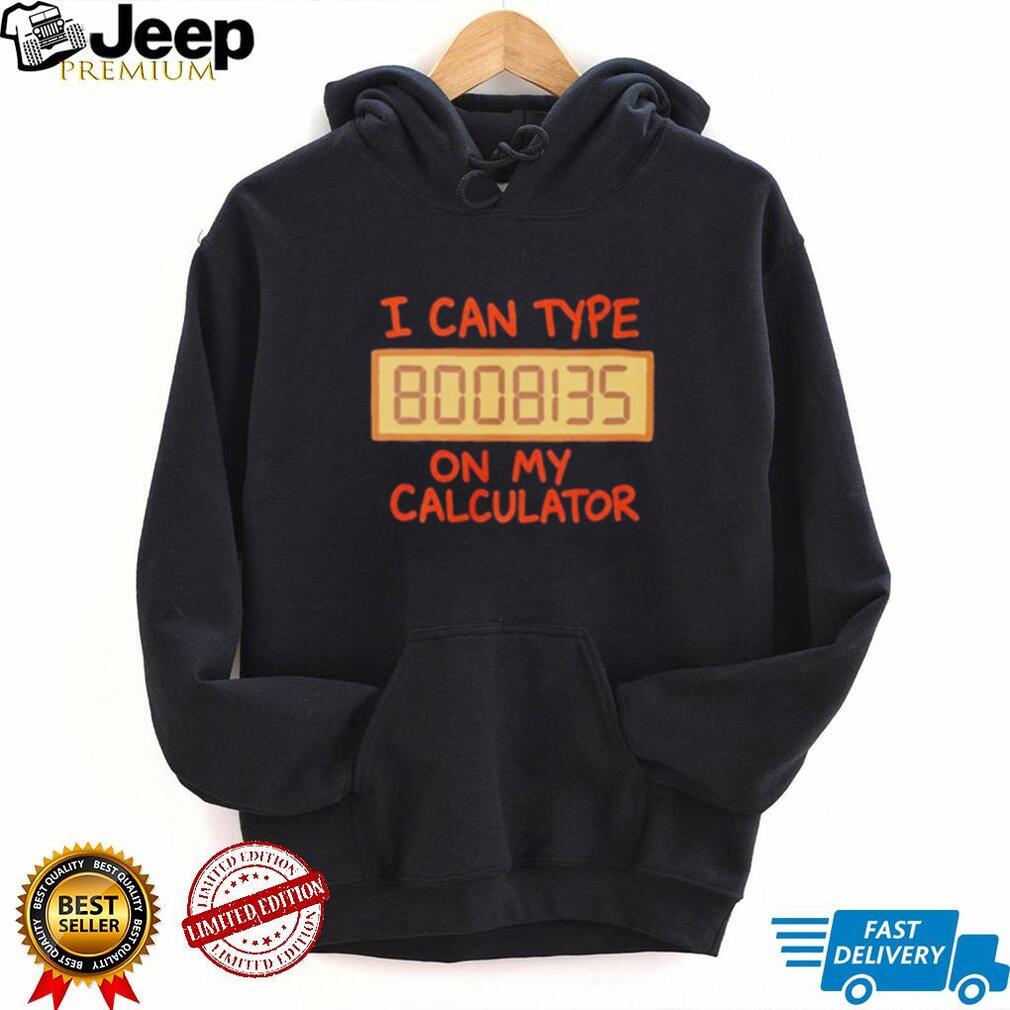 I Can Type 8008135 On My Calculator shirt