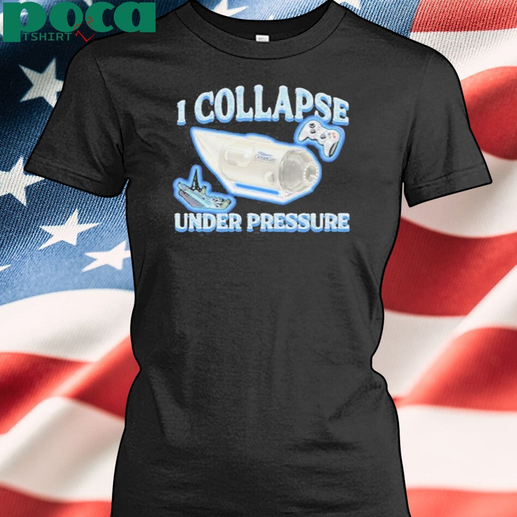 I Collapse Under Pressure Shirt