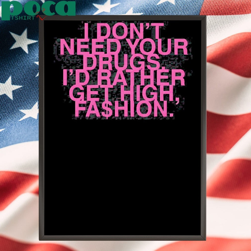 I Don’t Need Your Drugs I’d Rather Get High Fashion Shirt