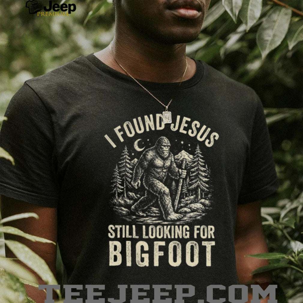 I Found Jesus Still Looking For Bigfoot Funny Cryptid Christian T Shirt