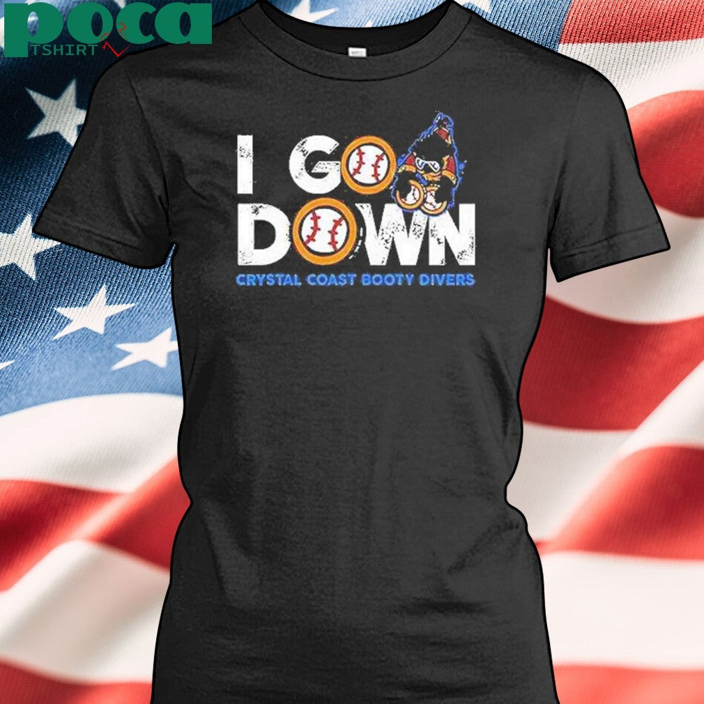 I Go Down Crystal Coast Booty Divers Shirt