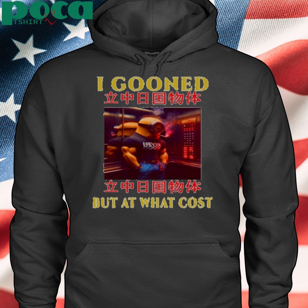 I Gooned But At What Cost Shirt