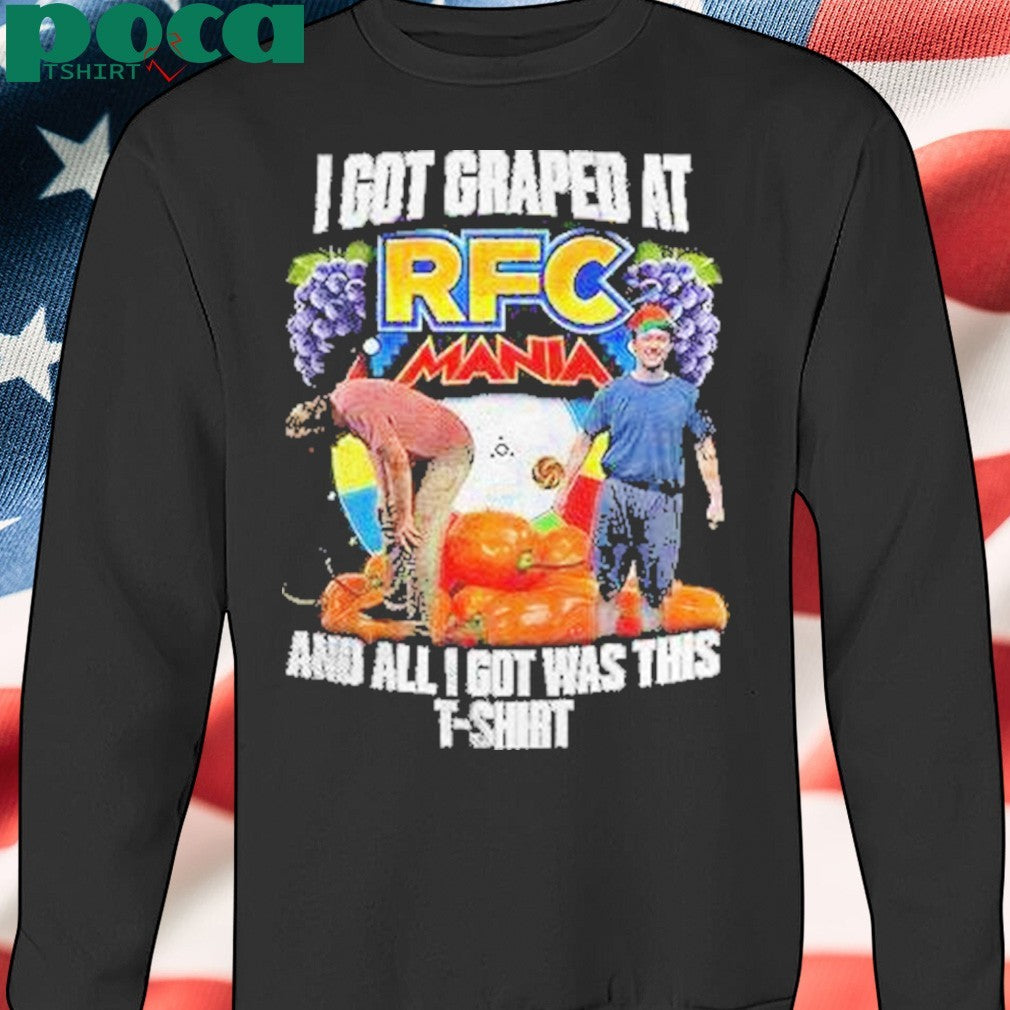 I Got Graped At Rfc Mania Shirt