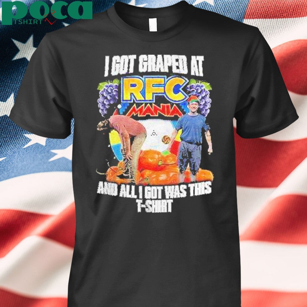 I Got Graped At Rfc Mania Shirt