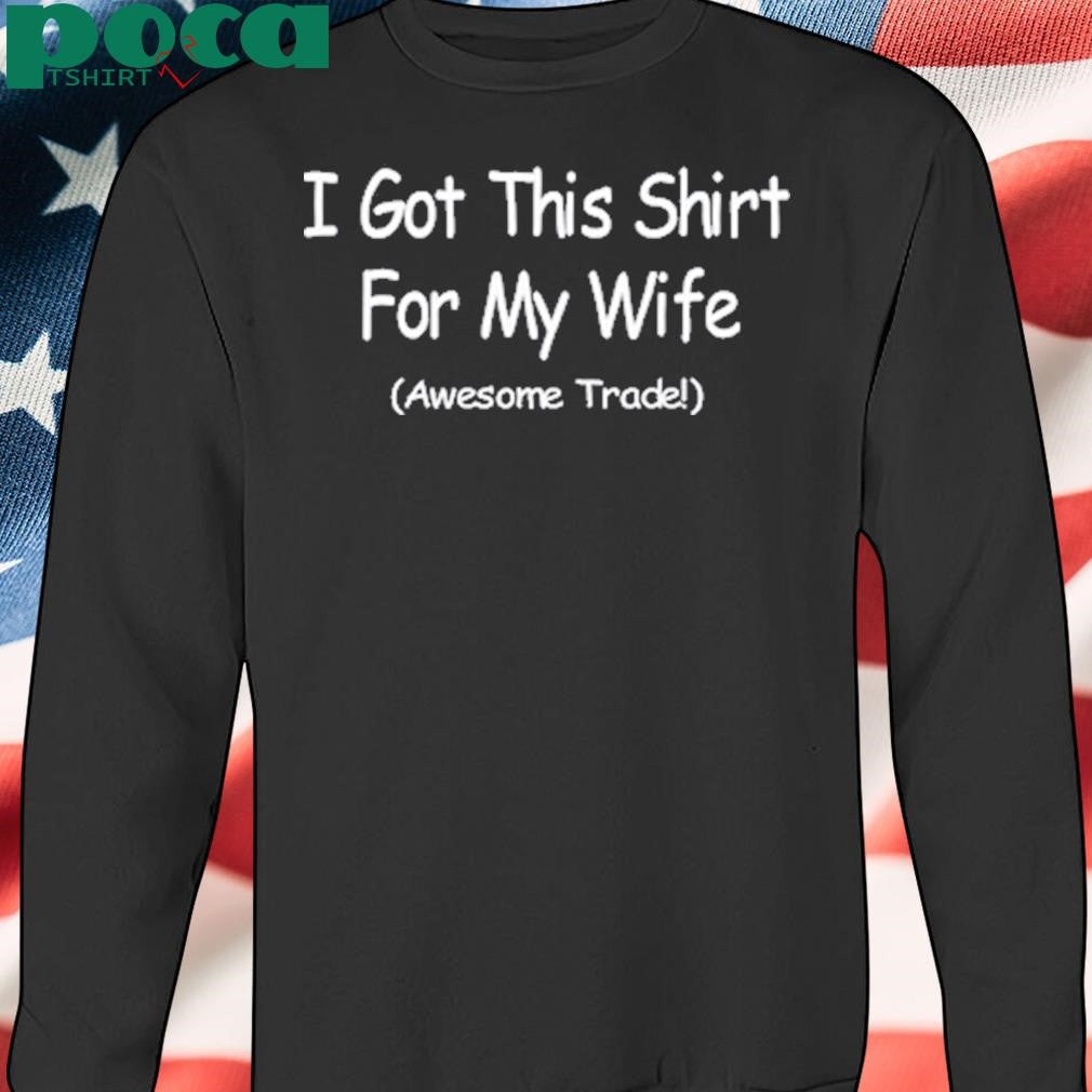 I Got This Shirt For My Wife Awesome Trade T-Shirt