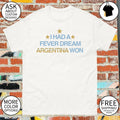I Had a Fever Dream Argentina Won World Cup 2026 shirt
