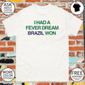 I Had a Fever Dream Brazil Won World Cup 2026 shirt