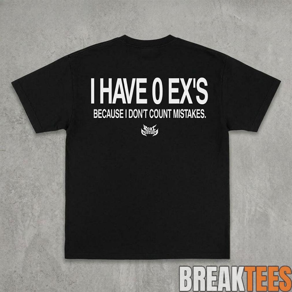 I Have 0 Ex’s Because I Don’t Count Mistakes Shirt