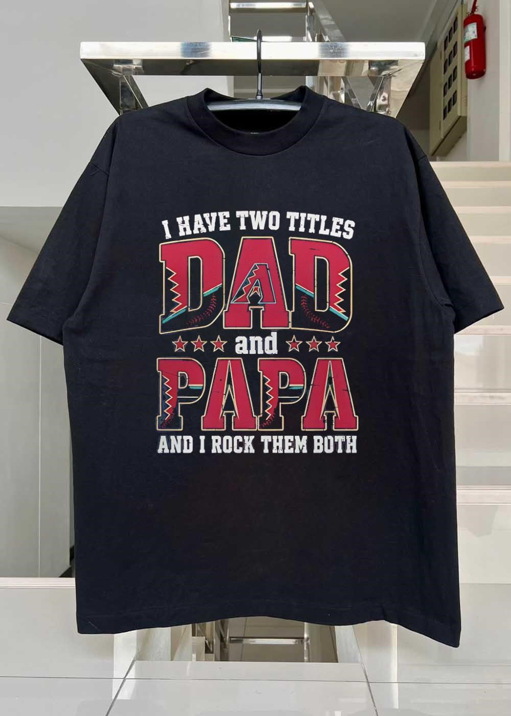 I Have Two Titles Dad and Papa and I Rock Them Both Arizona Diamondbacks Shirt