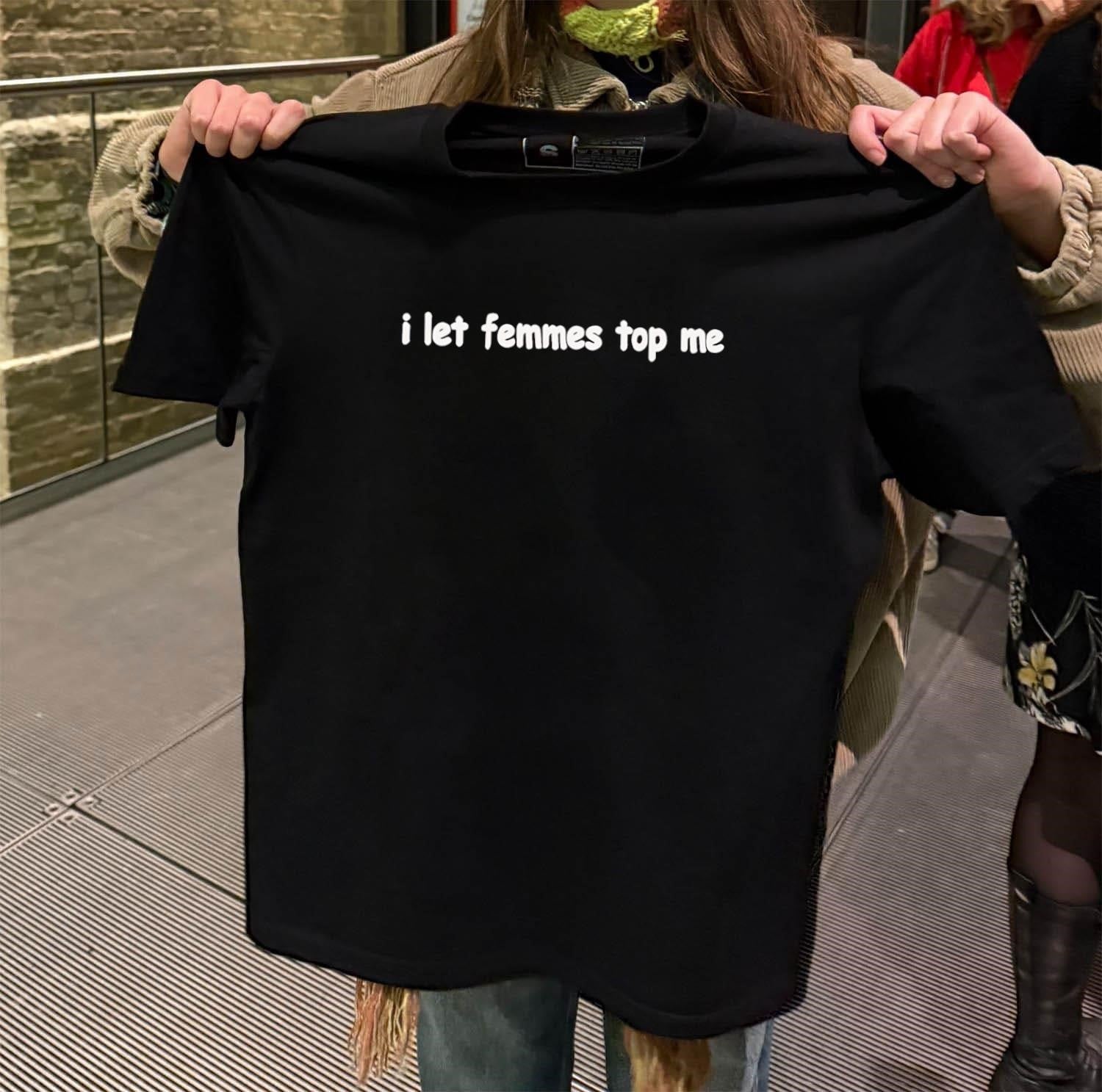 I Let Femmes Top Me Simple White Handwritten Text shirt