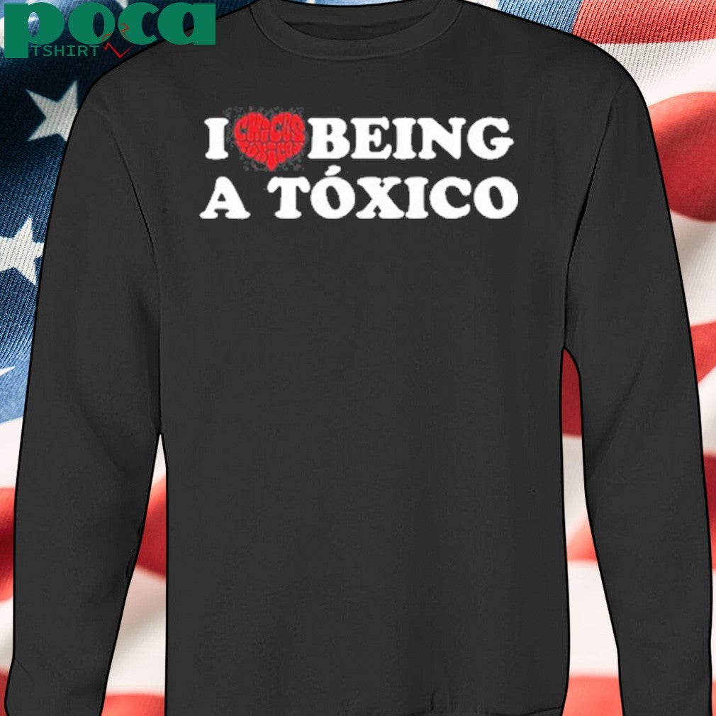 I Love Being A Toxico Shirt