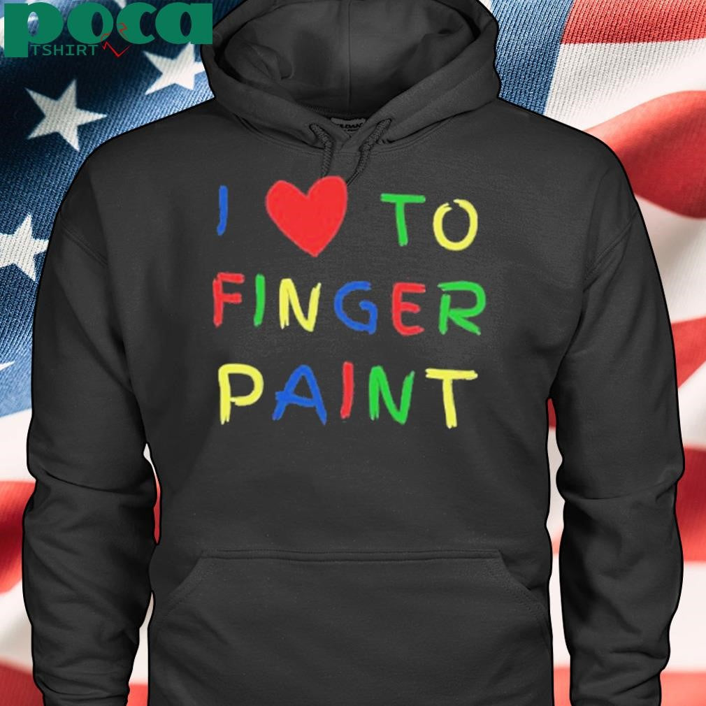 I Love To Finger Paint I’m Paint Shirt