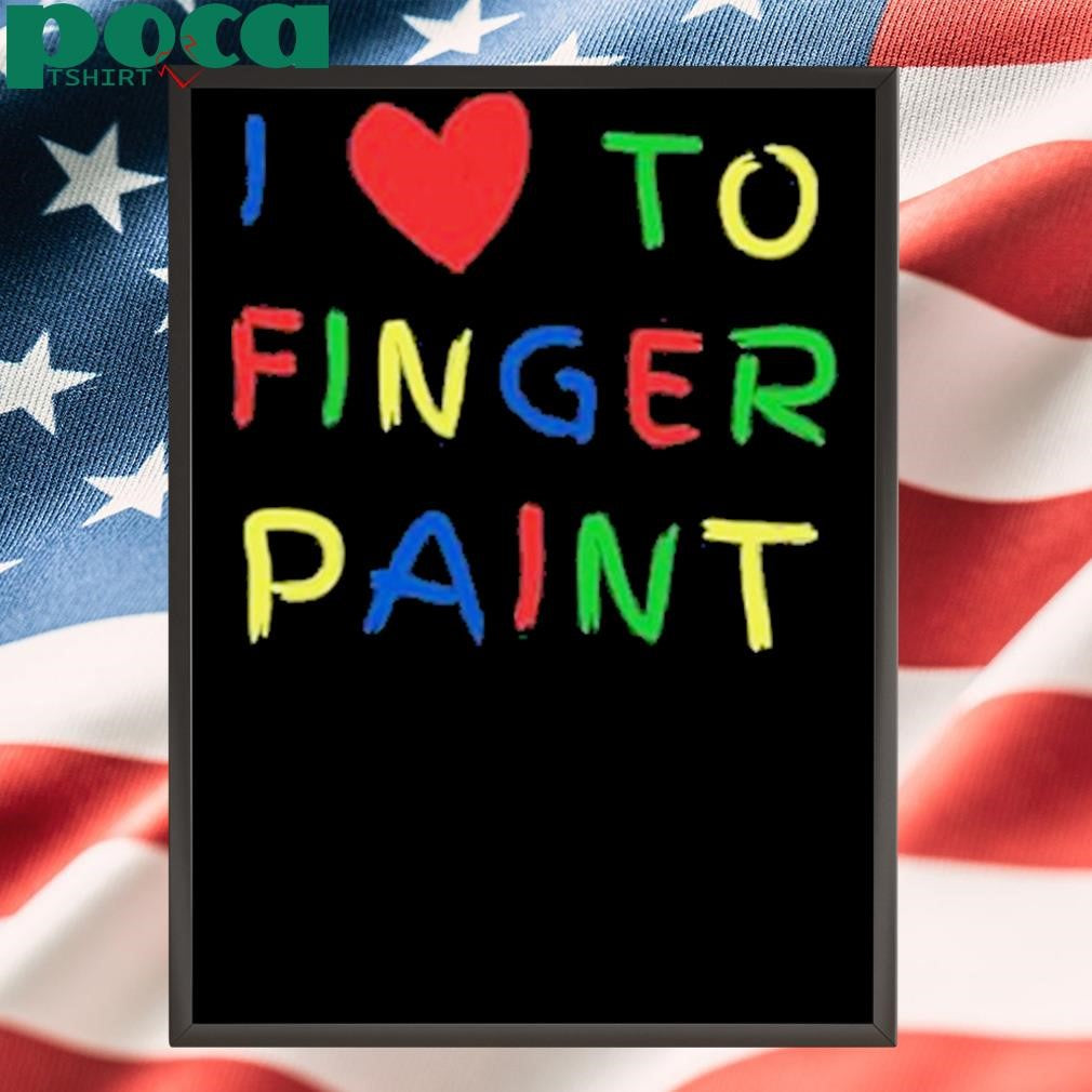 I Love To Finger Paint I’m Paint Shirt