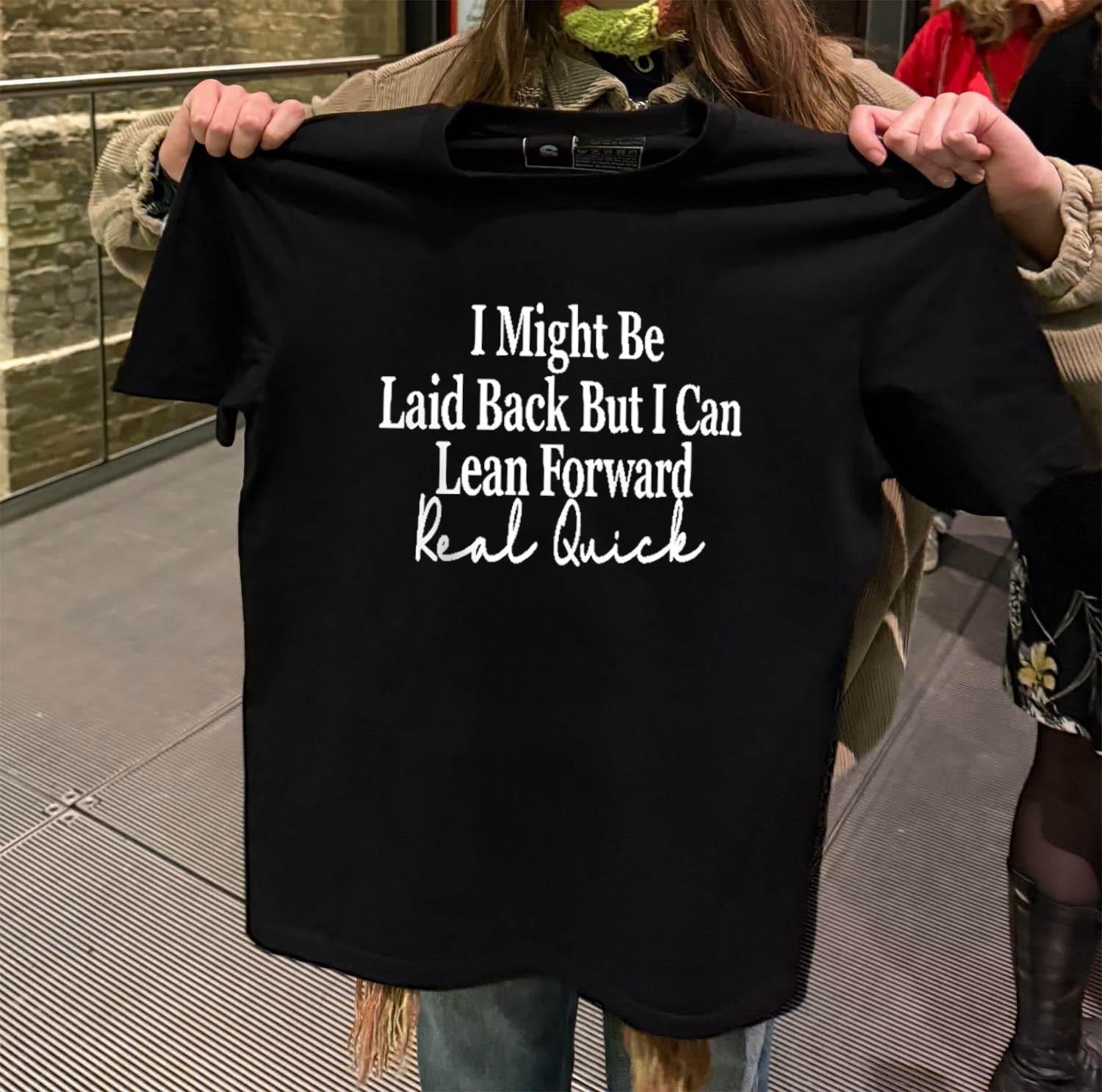 I Might Be Laid Back But I Can Lean Forward Real Quick shirt