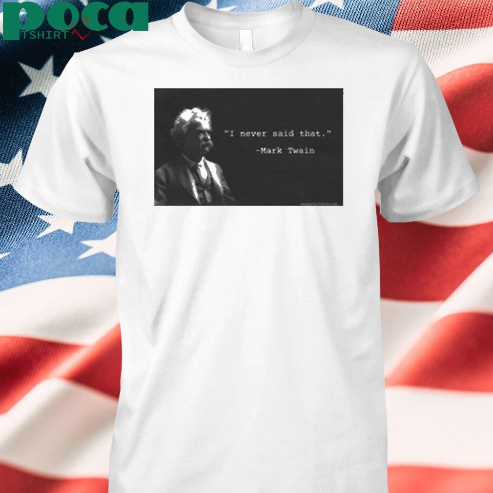I Never Said That Mark Twain Shirt