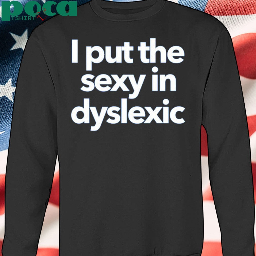 I Put The Sexy In Dyslexic Shirt