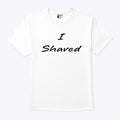 I Shaved Matching Tee Shirt