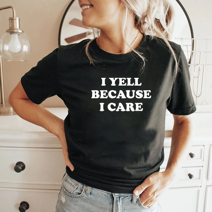 I Yell Because I Care T Shirt