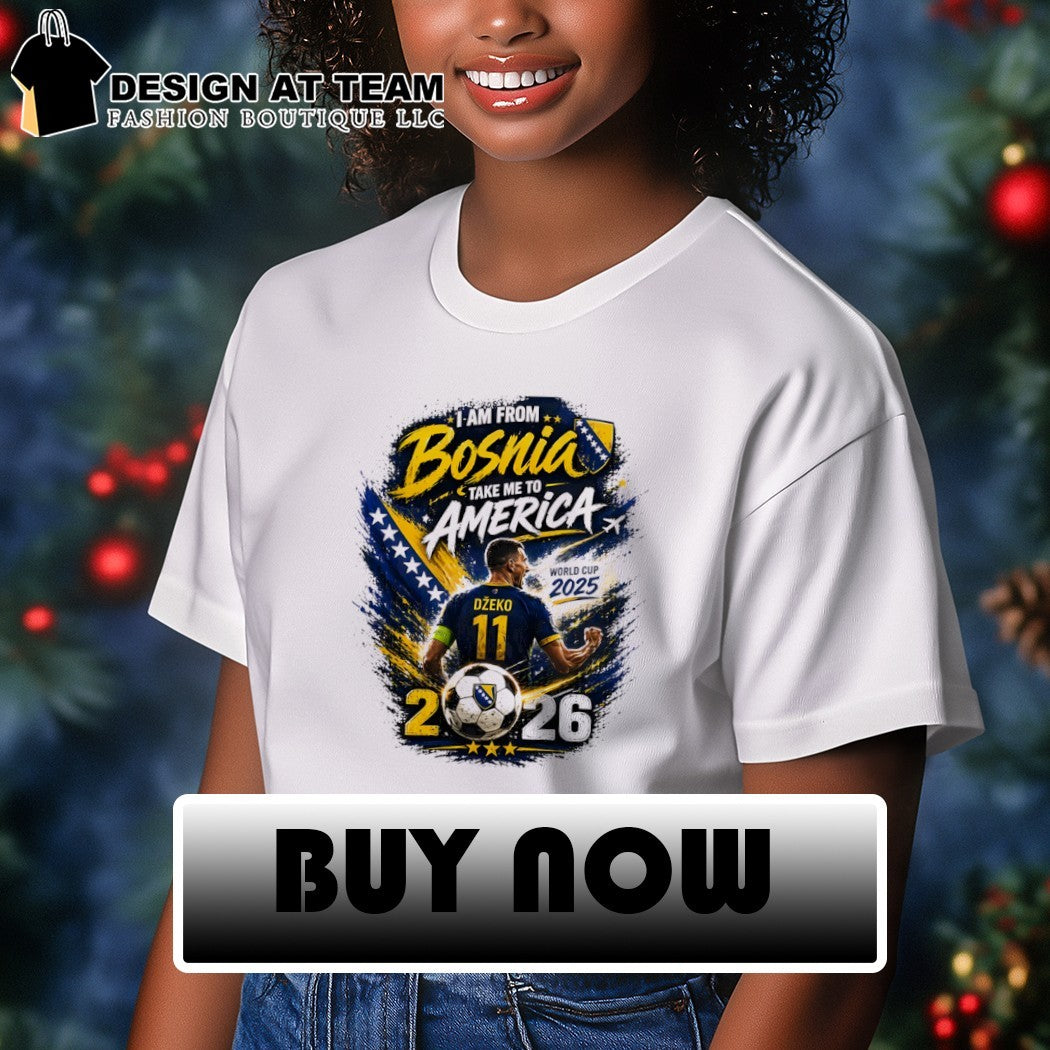 I am from Bosnia take me to America World Cup 2025 2026 shirt