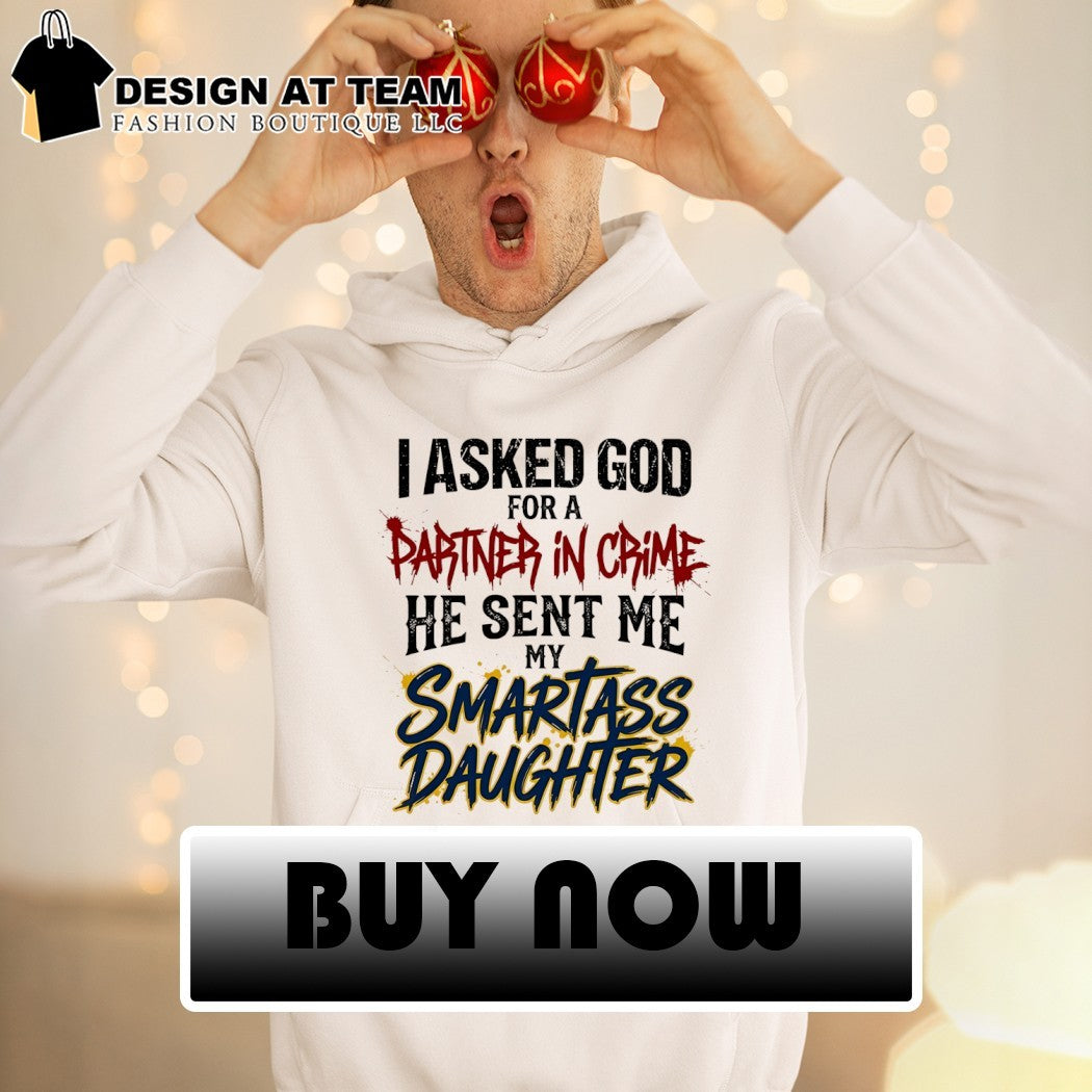 I asked god for a partner in crime he sent me my smartass daughter shirt