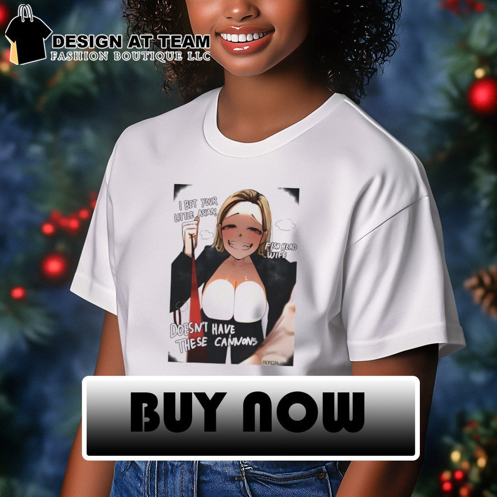 I bet your little Asian fish head wife doesn’t have these cannons Anime shirt