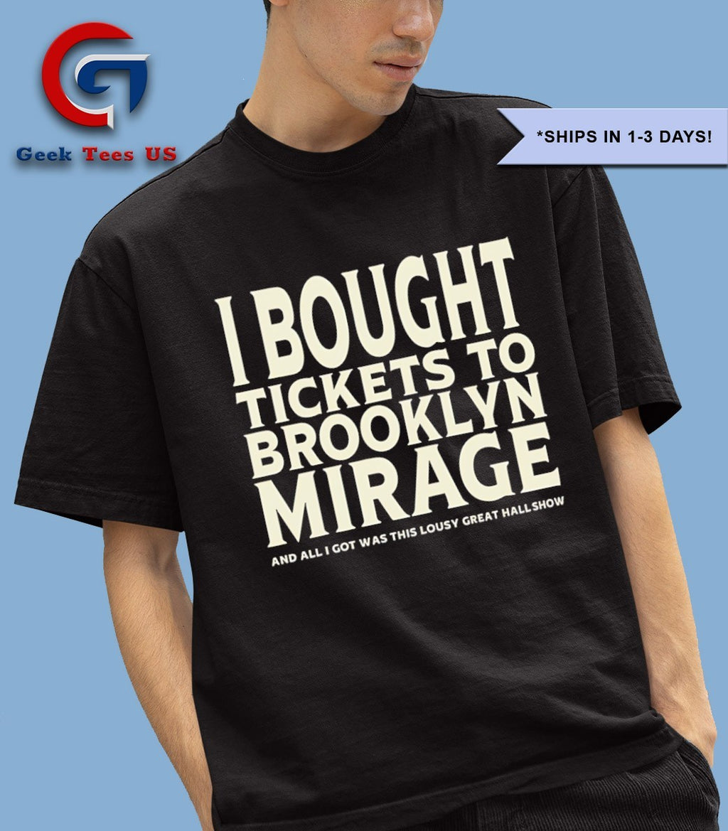 I bought tickets to Brooklyn Mirage and all I got was this lousy great hall show shirt
