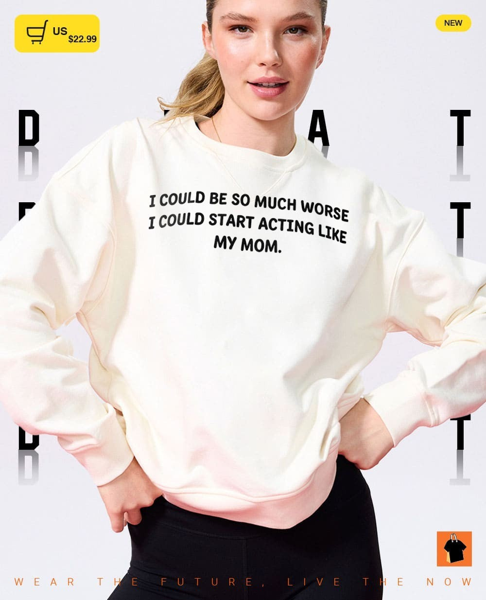I could be so much worse I could start acting like my mom shirt