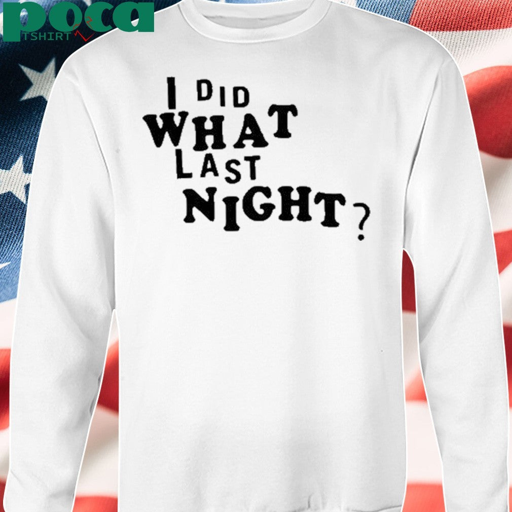 I did what last night shirt