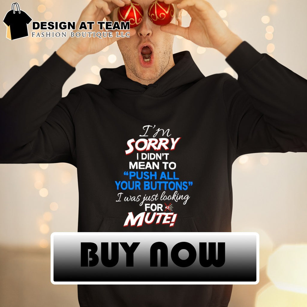 I didn’t mean to push your buttons I was looking for mute shirt