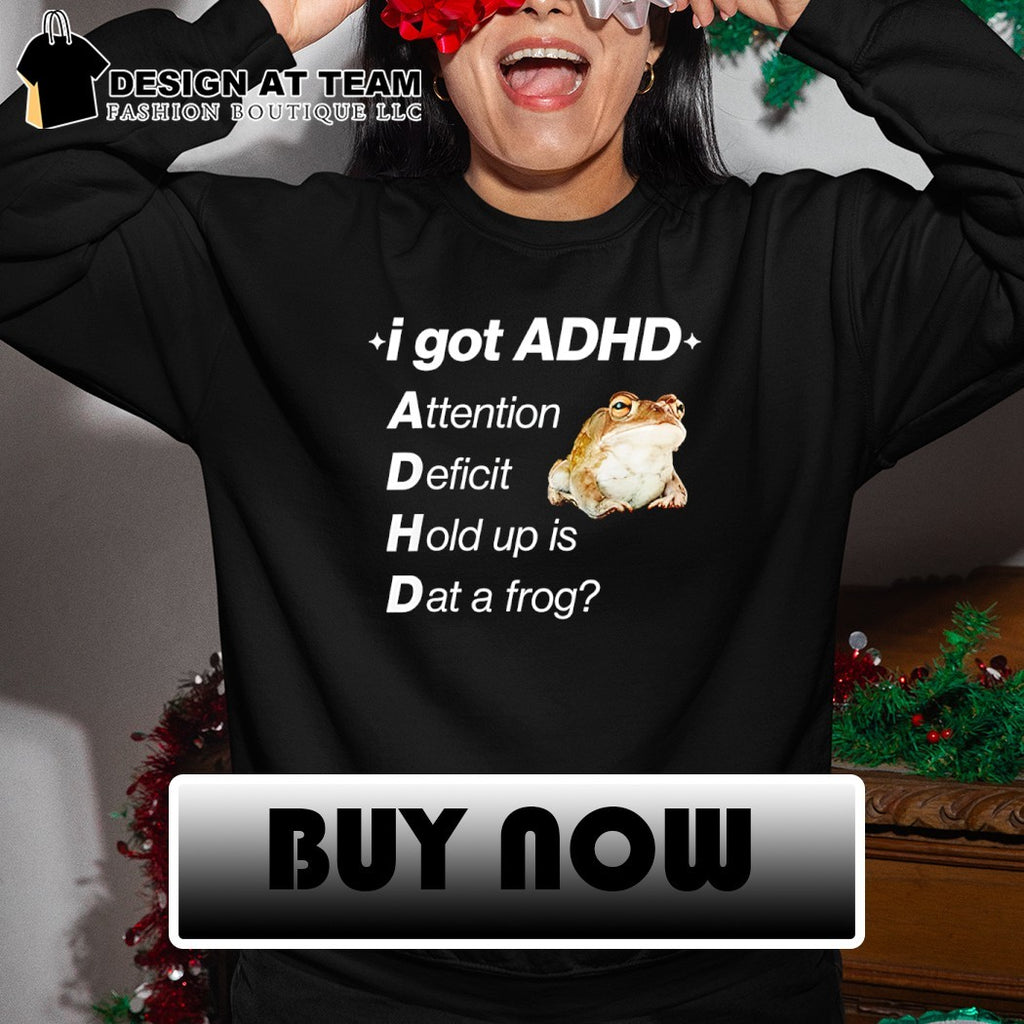 I got ADHD attention deficit hold up is dat a frog shirt
