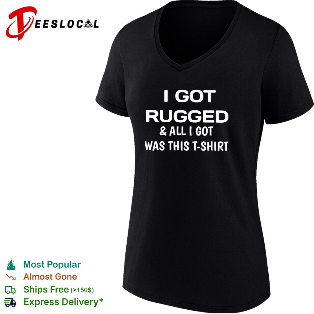 I got rugged and all I got was this T-shirt