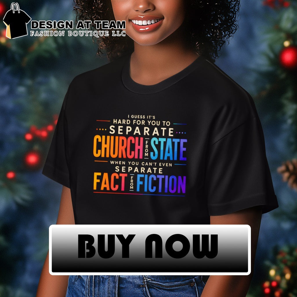 I guess it’s hard for you to separate church state when you can’t even separate fact fiction shirt