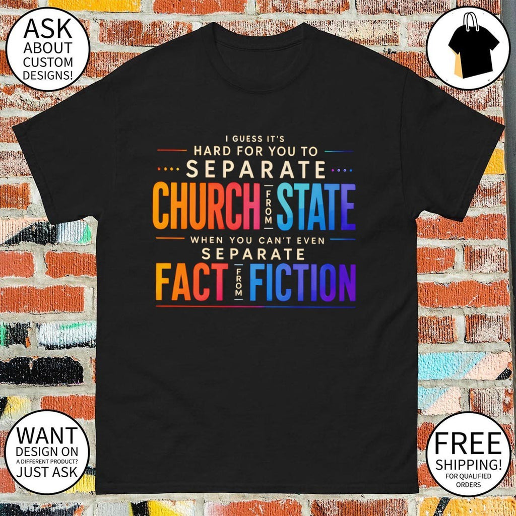 I guess it’s hard for you to separate church state when you can’t even separate fact fiction shirt