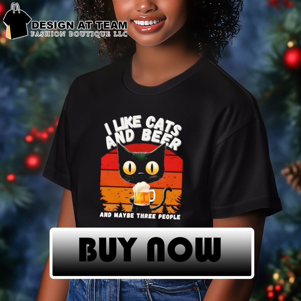 I like cats and beer and maybe three people shirt