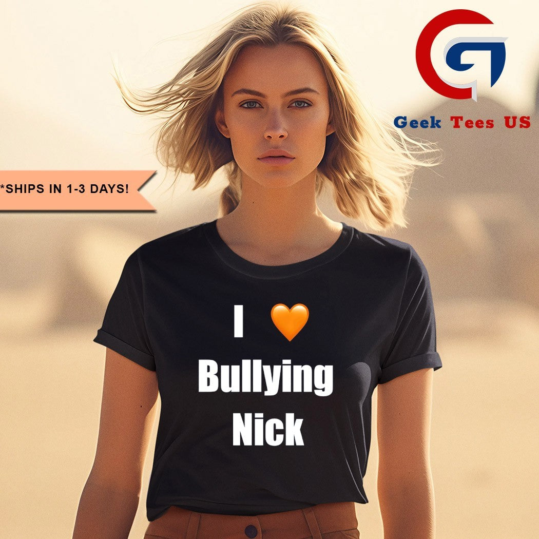I love Bullying Nick shirt