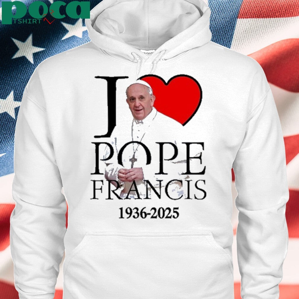 I love Pope Francis 1936-2025 shirt