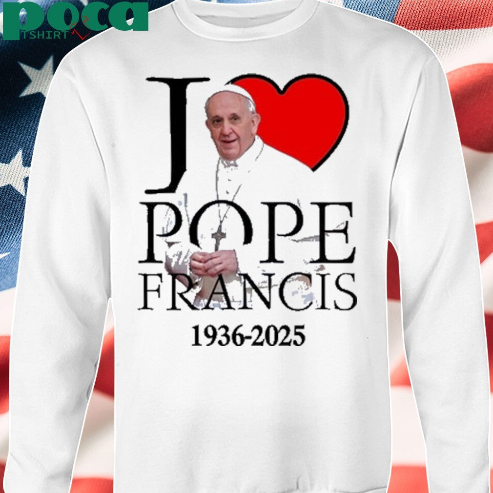 I love Pope Francis 1936-2025 shirt
