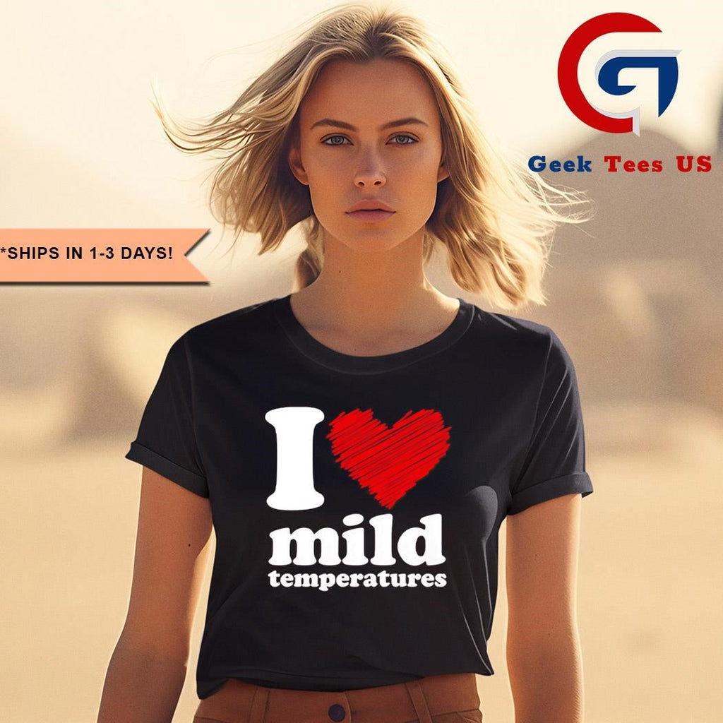 I love mild temperatures shirt