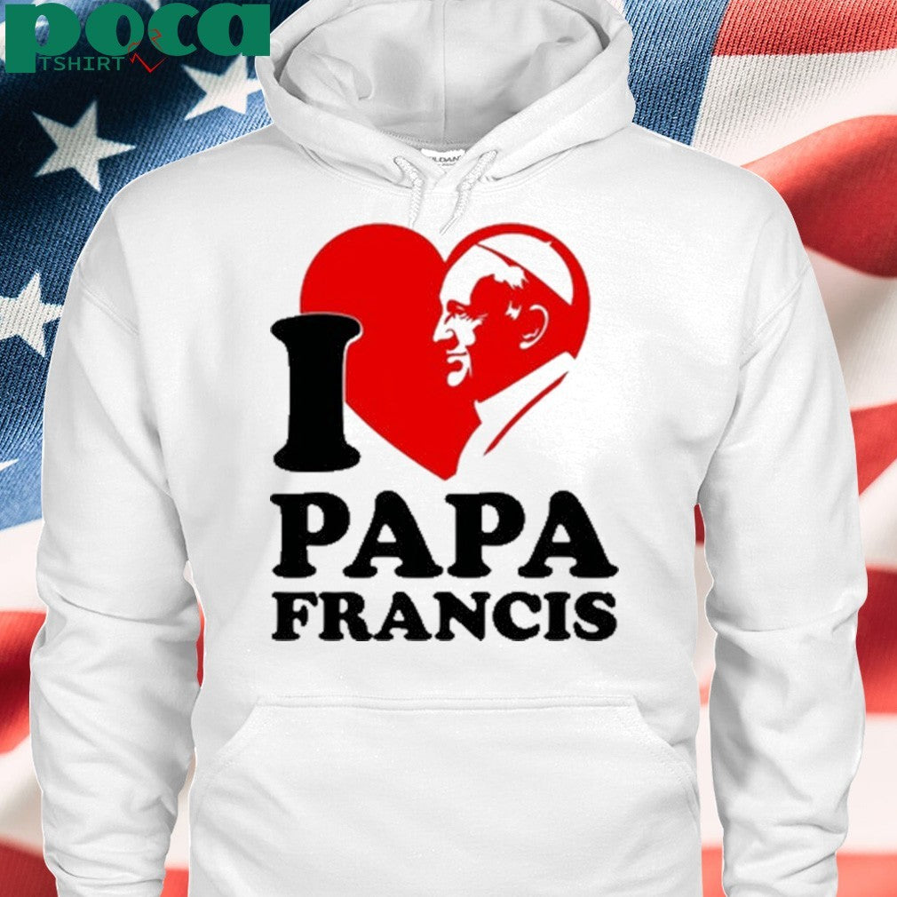 I love papa Francis shirt