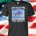I root for two teams the Bills and whoever is playing the Chiefs shirt