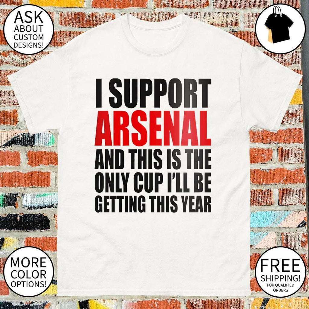 I support Arsenal and this is the only cup I’ll be getting this year shirt