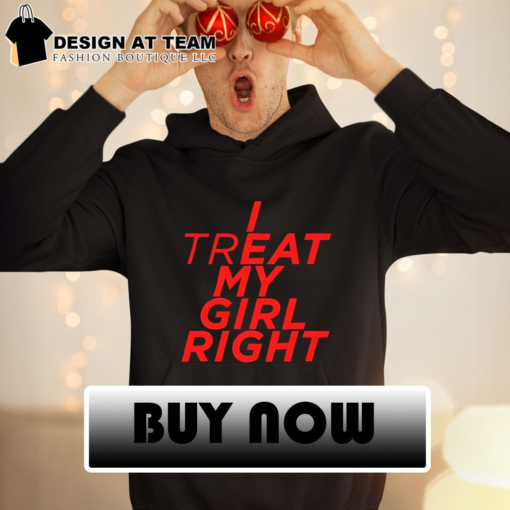 I treat Eat my girl right shirt