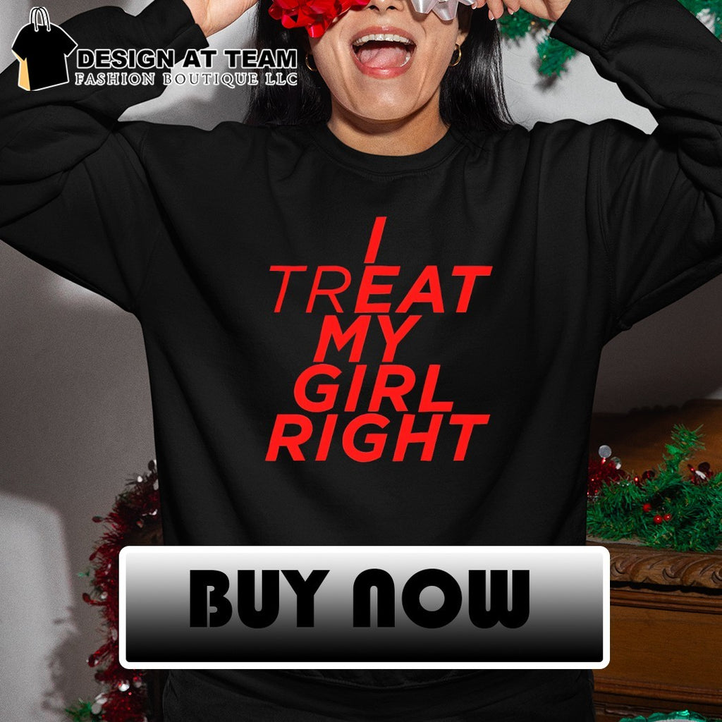 I treat Eat my girl right shirt