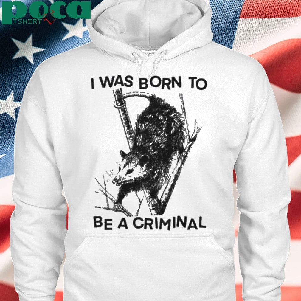 I was Born to Be a Criminal Shirt